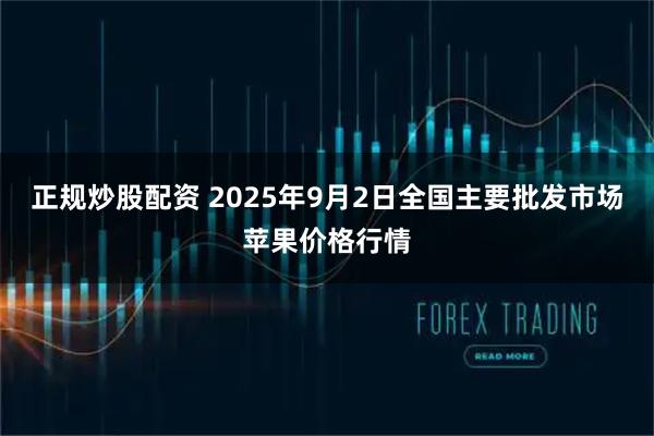 正规炒股配资 2025年9月2日全国主要批发市场苹果价格行情