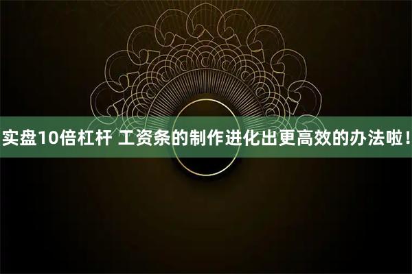 实盘10倍杠杆 工资条的制作进化出更高效的办法啦！