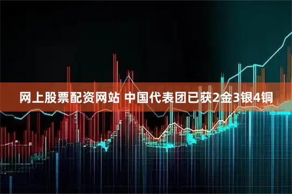 网上股票配资网站 中国代表团已获2金3银4铜